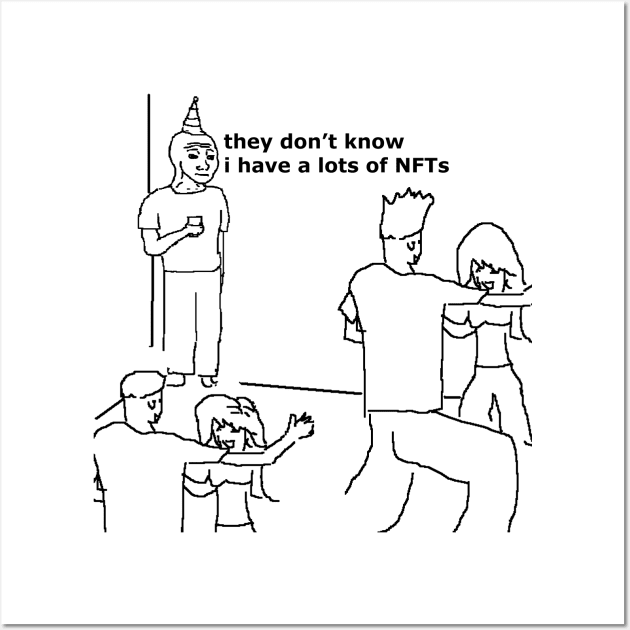 they don't know i have a lots of NFTs Wall Art by Cybertrunk